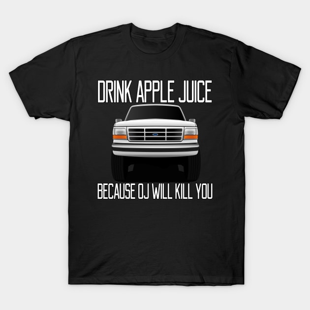 Drink apple juice because OJ will kill you T-Shirt by jk96design